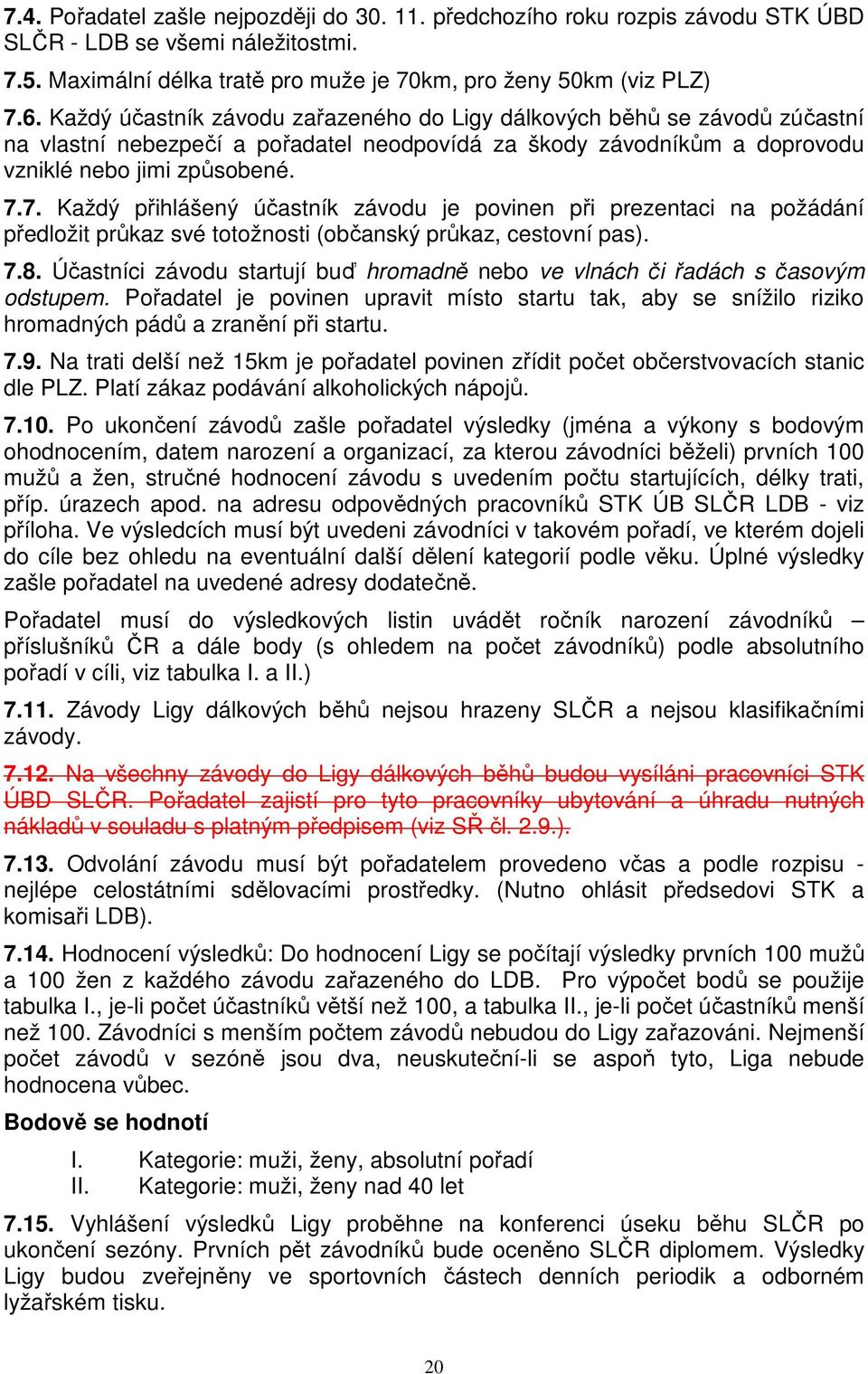 7. Každý přihlášený účastník závodu je povinen při prezentaci na požádání předložit průkaz své totožnosti (občanský průkaz, cestovní pas). 7.8.