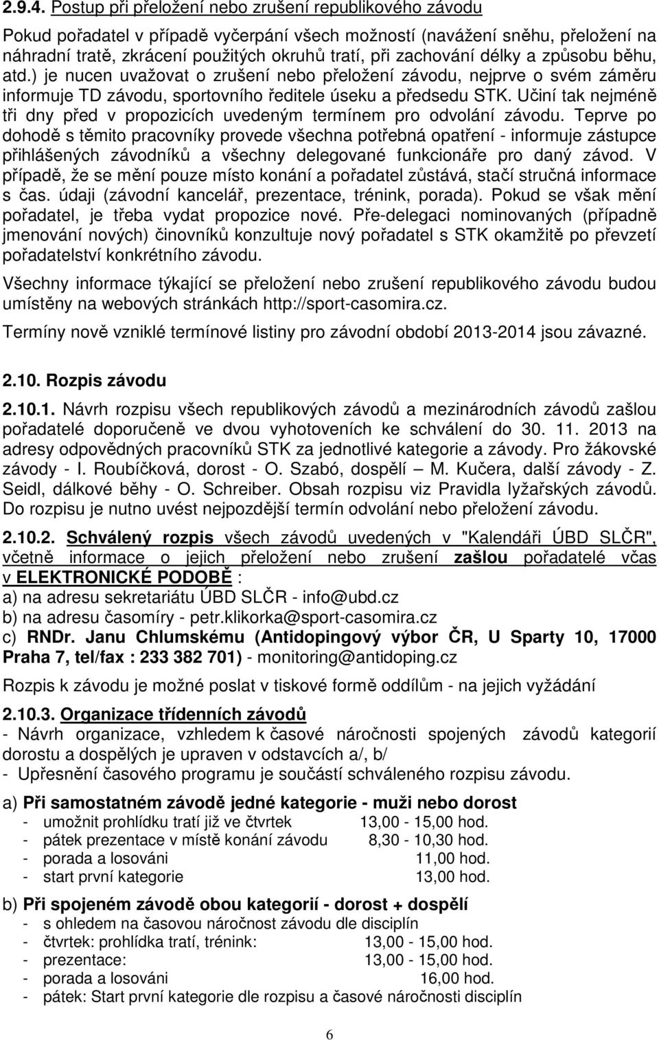 délky a způsobu běhu, atd.) je nucen uvažovat o zrušení nebo přeložení závodu, nejprve o svém záměru informuje TD závodu, sportovního ředitele úseku a předsedu STK.