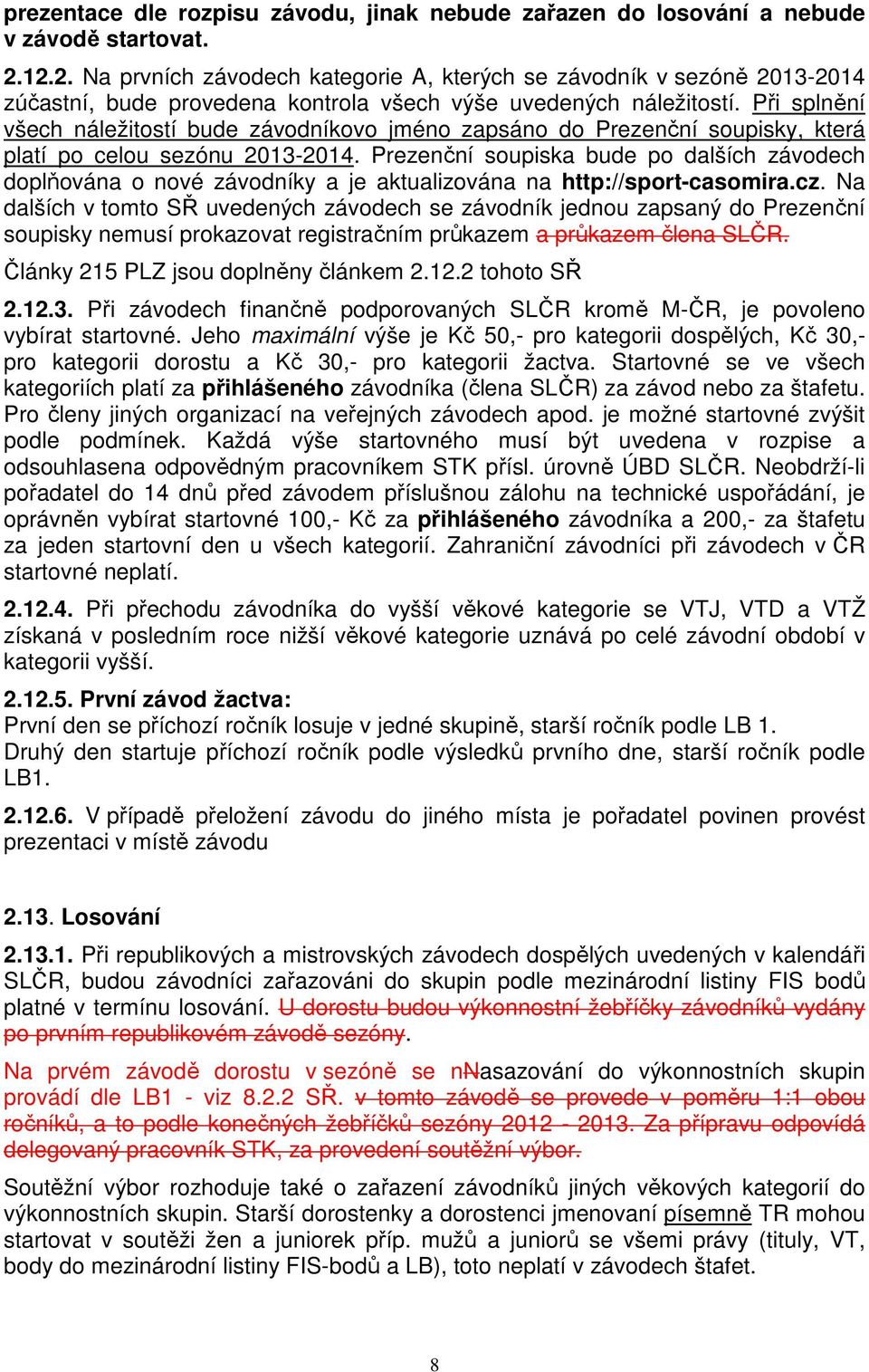 Při splnění všech náležitostí bude závodníkovo jméno zapsáno do Prezenční soupisky, která platí po celou sezónu 2013-2014.