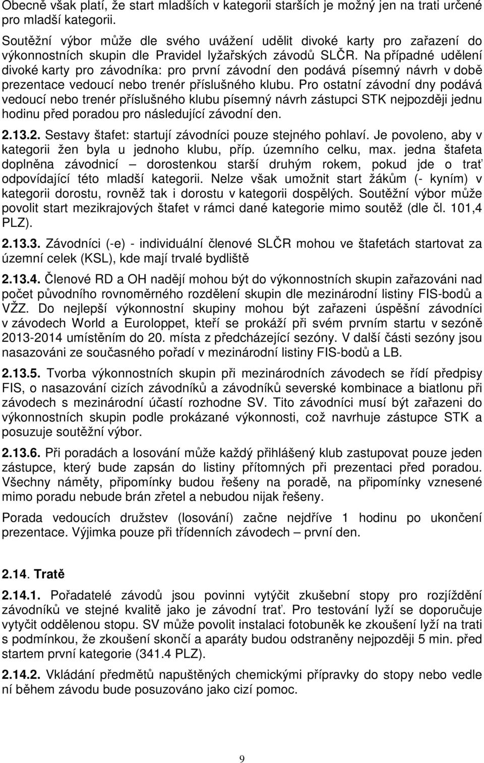 Na případné udělení divoké karty pro závodníka: pro první závodní den podává písemný návrh v době prezentace vedoucí nebo trenér příslušného klubu.