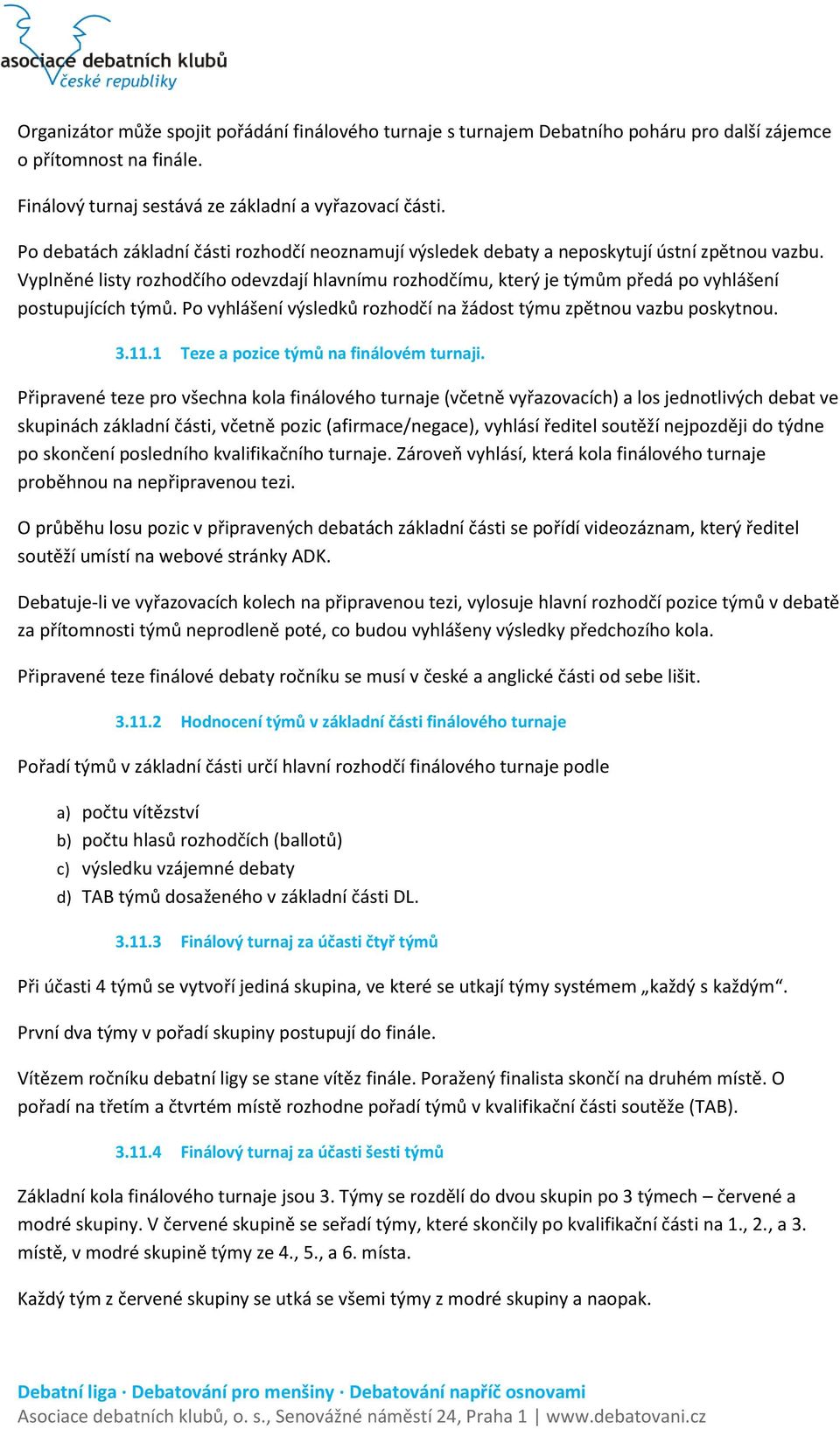 Vyplněné listy rozhodčího odevzdají hlavnímu rozhodčímu, který je týmům předá po vyhlášení postupujících týmů. Po vyhlášení výsledků rozhodčí na žádost týmu zpětnou vazbu poskytnou. 3.11.