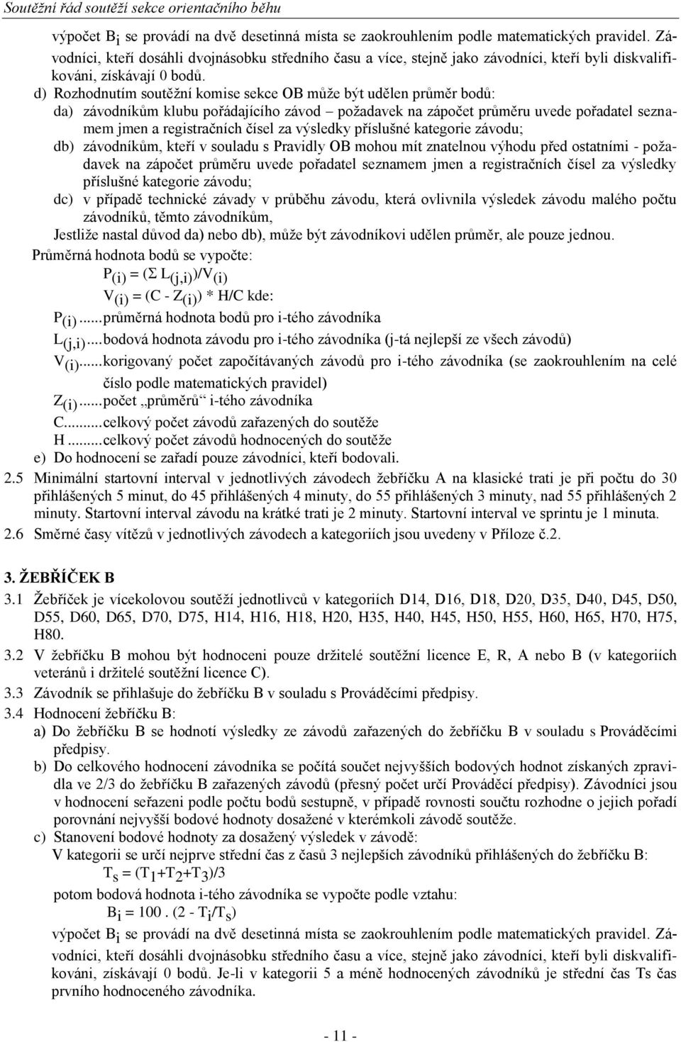 d) Rozhodnutím soutěţní komise sekce OB můţe být udělen průměr bodů: da) závodníkům klubu pořádajícího závod poţadavek na zápočet průměru uvede pořadatel seznamem jmen a registračních čísel za