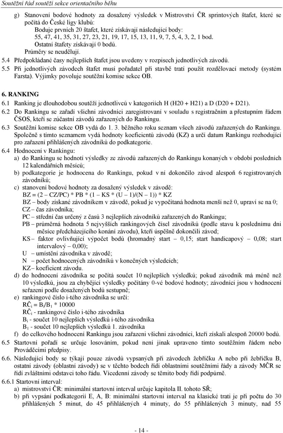 5.5 Při jednotlivých závodech štafet musí pořadatel při stavbě tratí pouţít rozdělovací metody (systém Farsta). Výjimky povoluje soutěţní komise sekce OB. 6. RANKING 6.