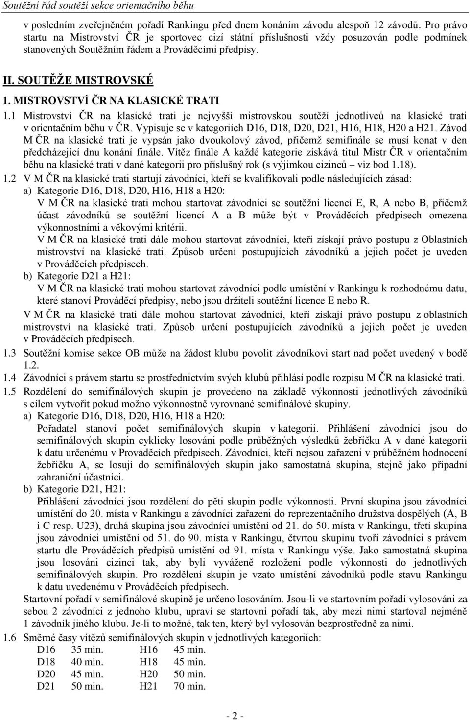 MISTROVSTVÍ ČR NA KLASICKÉ TRATI 1.1 Mistrovství ČR na klasické trati je nejvyšší mistrovskou soutěţí jednotlivců na klasické trati v orientačním běhu v ČR.