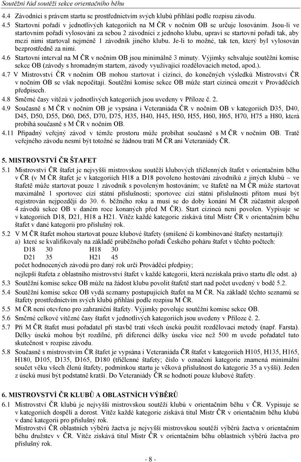 Je-li to moţné, tak ten, který byl vylosován bezprostředně za nimi. 4.6 Startovní interval na M ČR v nočním OB jsou minimálně 3 minuty.