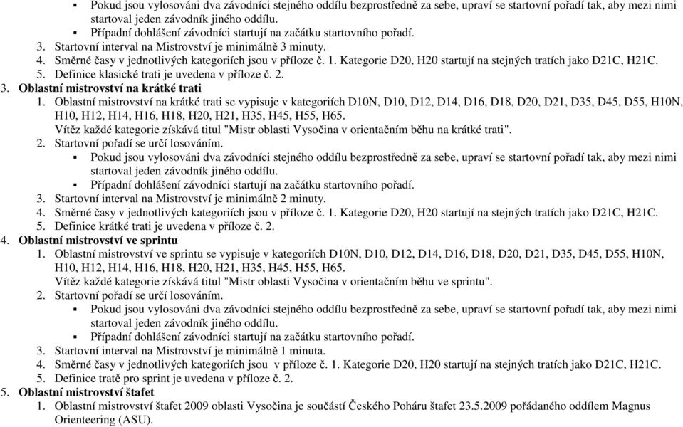 Kategorie D20, H20 startují na stejných tratích jako D21C, H21C. 5. Definice klasické trati je uvedena v příloze č. 2. 3. Oblastní mistrovství na krátké trati 1.