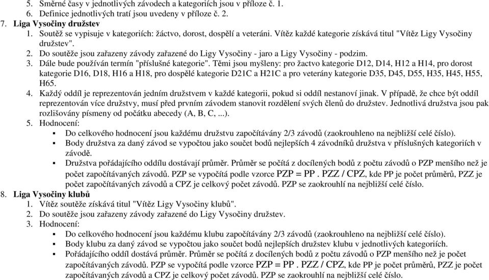 Do soutěže jsou zařazeny závody zařazené do Ligy Vysočiny - jaro a Ligy Vysočiny - podzim. 3. Dále bude používán termín "příslušné kategorie".