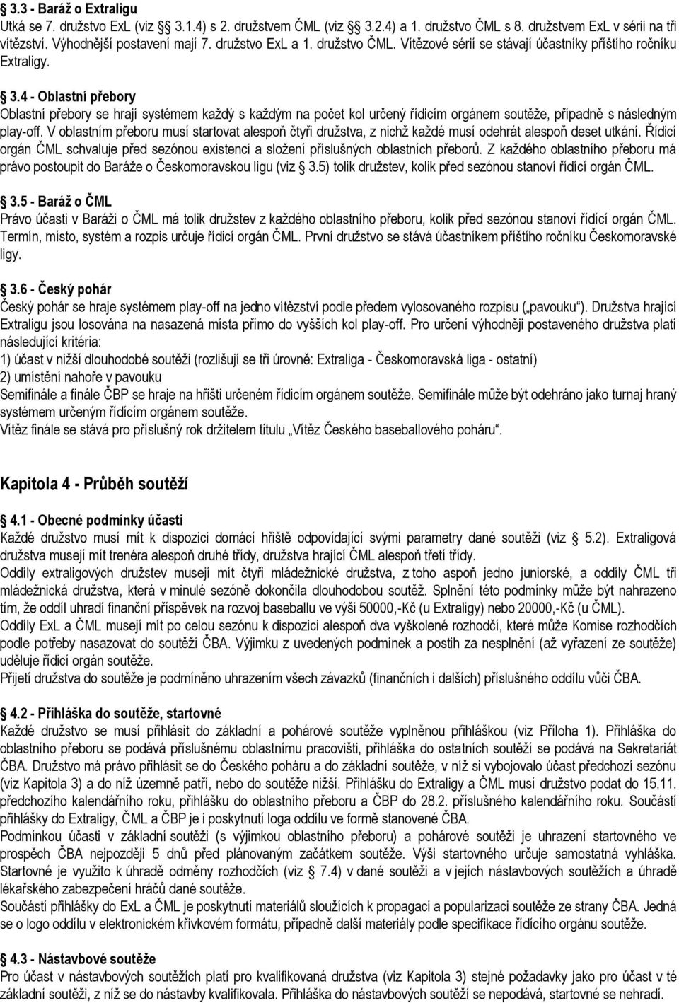 4 - Oblastní přebory Oblastní přebory se hrají systémem každý s každým na počet kol určený řídicím orgánem soutěže, případně s následným play-off.