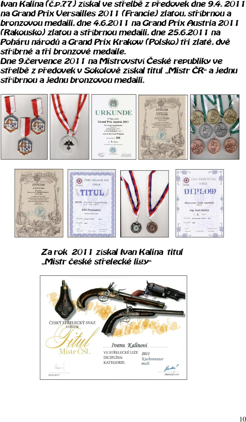 2011 na Grand Prix Austria 2011 (Rakousko) zlatou a stříbrnou medaili, dne 25.6.