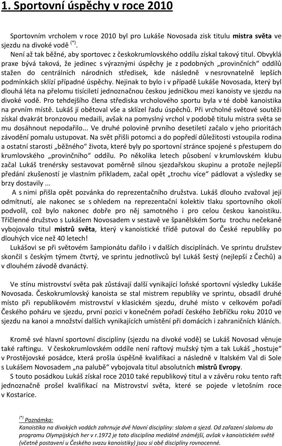 Obvyklá praxe bývá taková, že jedinec s výraznými úspěchy je z podobných provinčních oddílů stažen do centrálních národních středisek, kde následně v nesrovnatelně lepších podmínkách sklízí případné