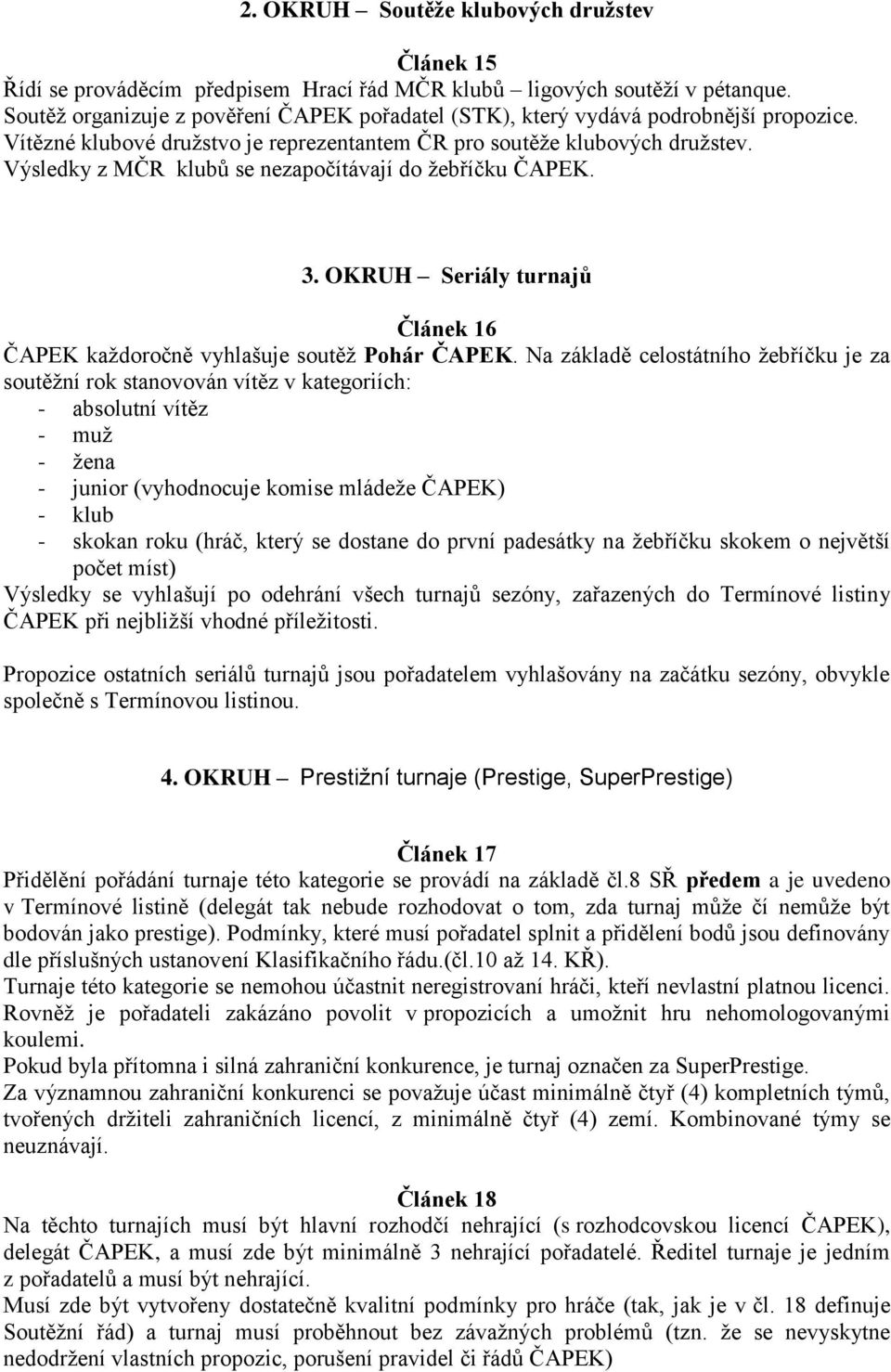 Výsledky z MČR klubů se nezapočítávají do žebříčku ČAPEK. 3. OKRUH Seriály turnajů Článek 16 ČAPEK každoročně vyhlašuje soutěž Pohár ČAPEK.