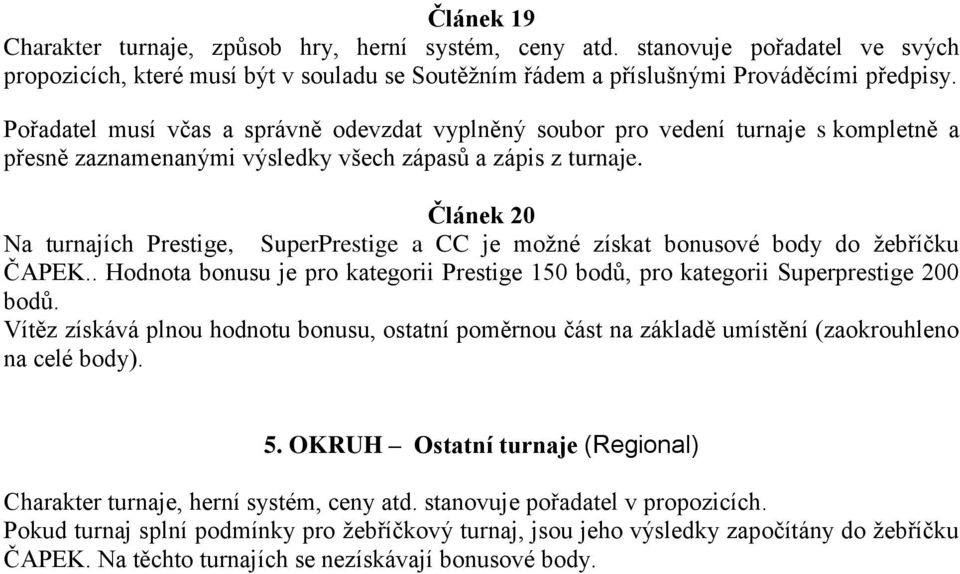 Článek 20 Na turnajích Prestige, SuperPrestige a CC je možné získat bonusové body do žebříčku ČAPEK.. Hodnota bonusu je pro kategorii Prestige 150 bodů, pro kategorii Superprestige 200 bodů.