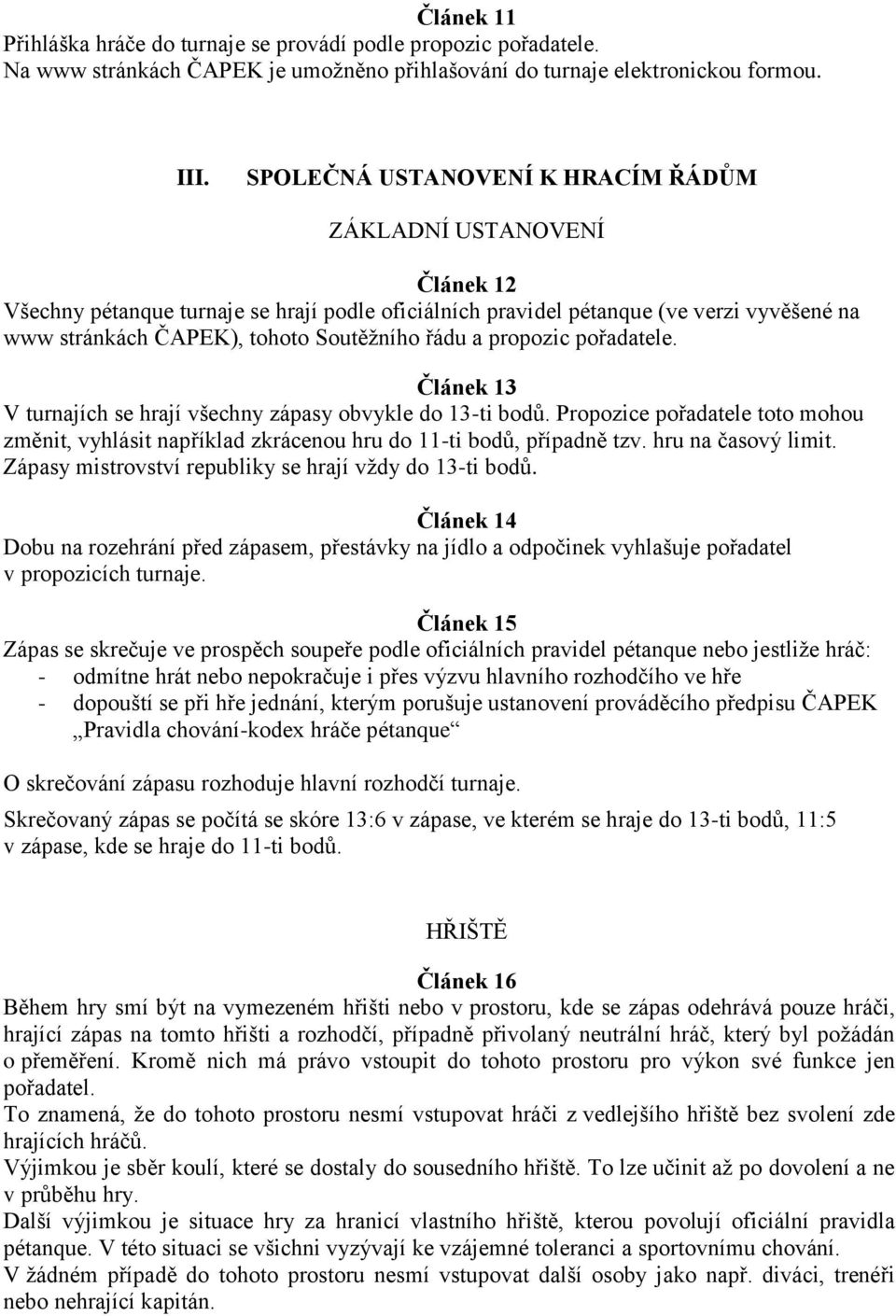 řádu a propozic pořadatele. Článek 13 V turnajích se hrají všechny zápasy obvykle do 13-ti bodů. Propozice pořadatele toto mohou změnit, vyhlásit například zkrácenou hru do 11-ti bodů, případně tzv.