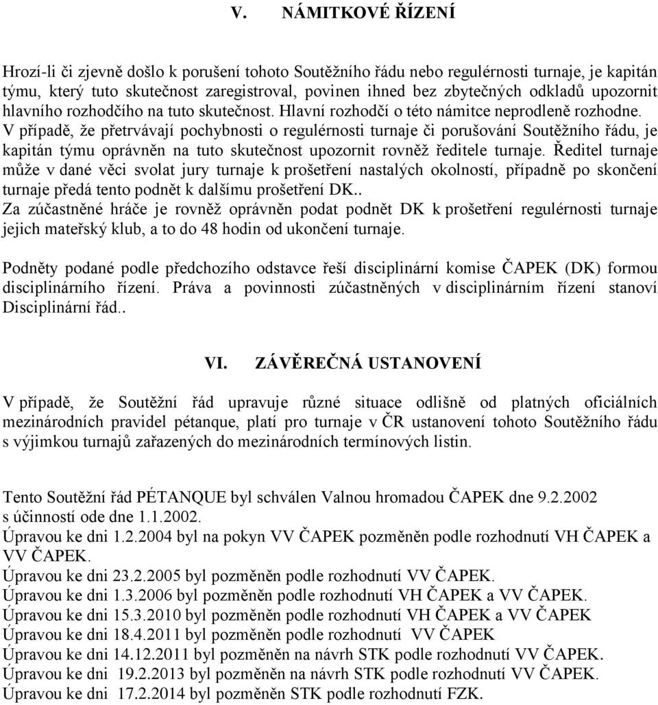 V případě, že přetrvávají pochybnosti o regulérnosti turnaje či porušování Soutěžního řádu, je kapitán týmu oprávněn na tuto skutečnost upozornit rovněž ředitele turnaje.