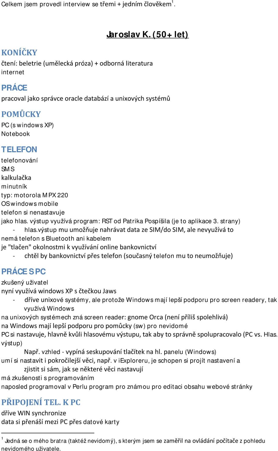 telefonování SMS kalkulačka minutník typ: motorola MPX 220 OS windows mobile telefon si nenastavuje jako hlas. výstup využívá program: RST od Patrika Pospíšila (je to aplikace 3. strany) - hlas.