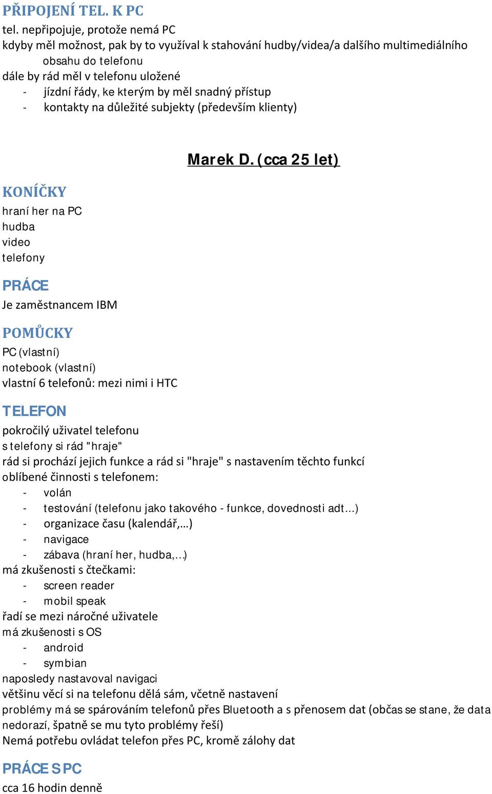 měl snadný přístup - kontakty na důležité subjekty (především klienty) KONÍČKY hraní her na PC hudba video telefony PRÁCE Je zaměstnancem IBM POMŮCKY PC (vlastní) notebook (vlastní) vlastní 6
