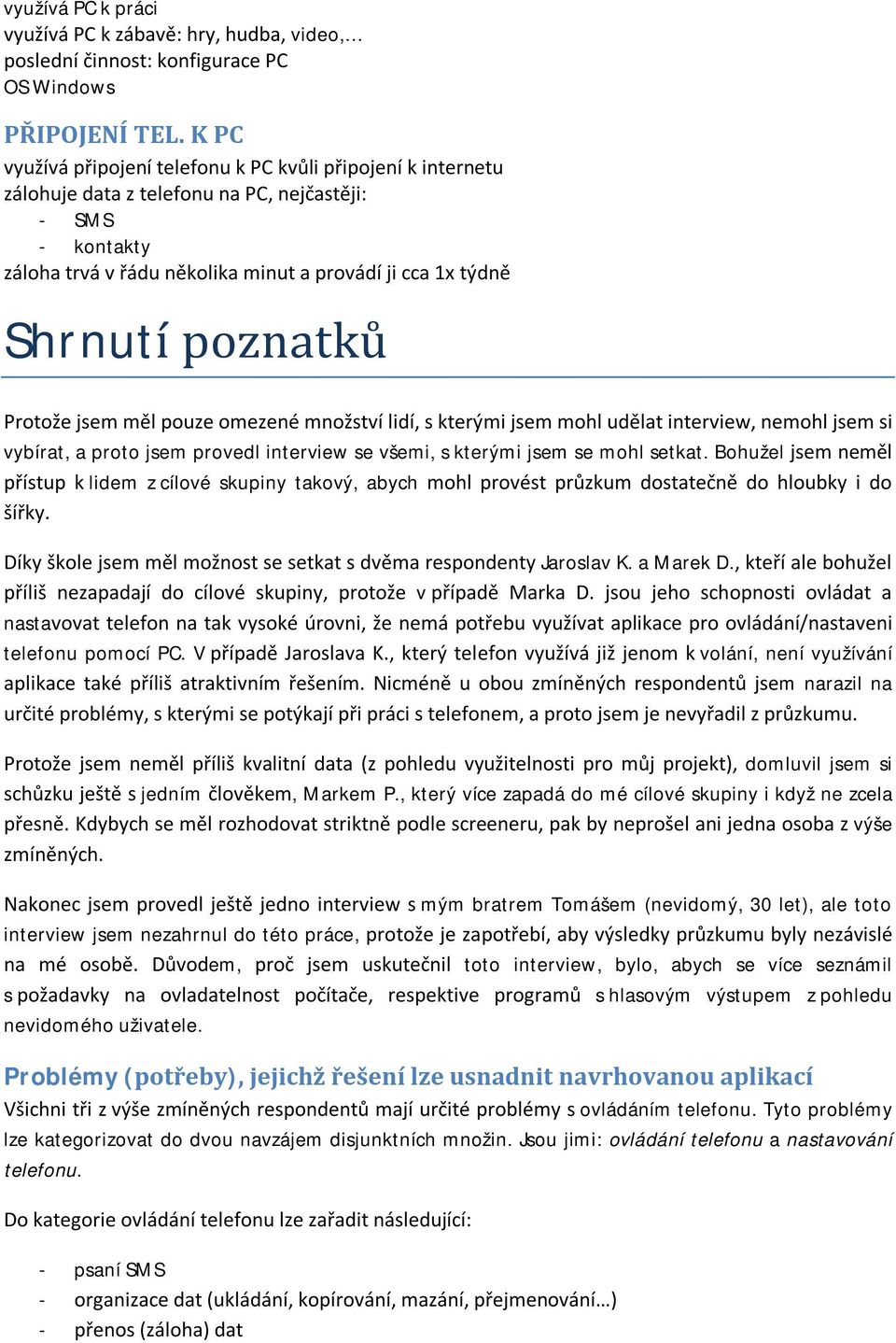 poznatků Protože jsem měl pouze omezené množství lidí, s kterými jsem mohl udělat interview, nemohl jsem si vybírat, a proto jsem provedl interview se všemi, s kterými jsem se mohl setkat.