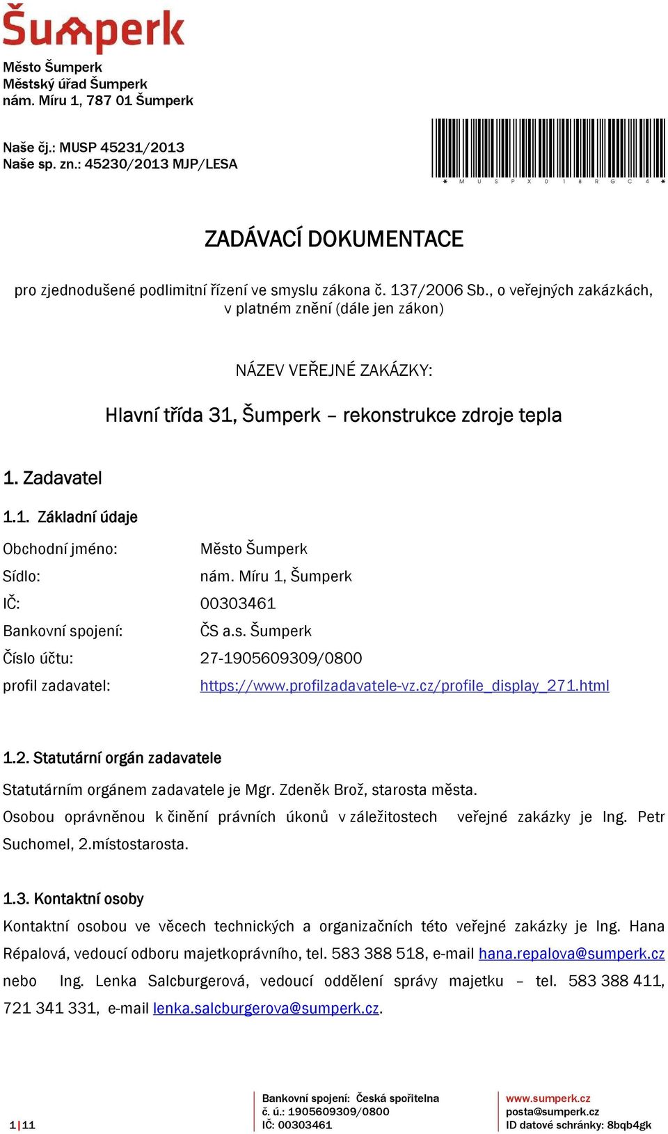 , o veřejných zakázkách, v platném znění (dále jen zákon) NÁZEV VEŘEJNÉ ZAKÁZKY: Hlavní třída 31, Šumperk rekonstrukce zdroje tepla 1. Zadavatel 1.1. Základní údaje Obchodní jméno: Město Šumperk Sídlo: nám.