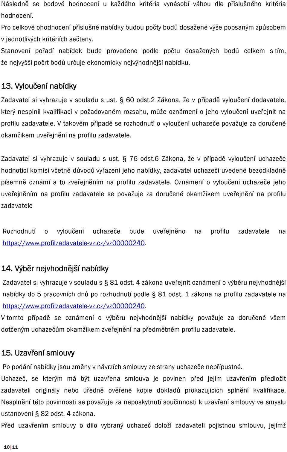 Stanovení pořadí nabídek bude provedeno podle počtu dosažených bodů celkem s tím, že nejvyšší počrt bodů určuje ekonomicky nejvýhodnější nabídku. 13.