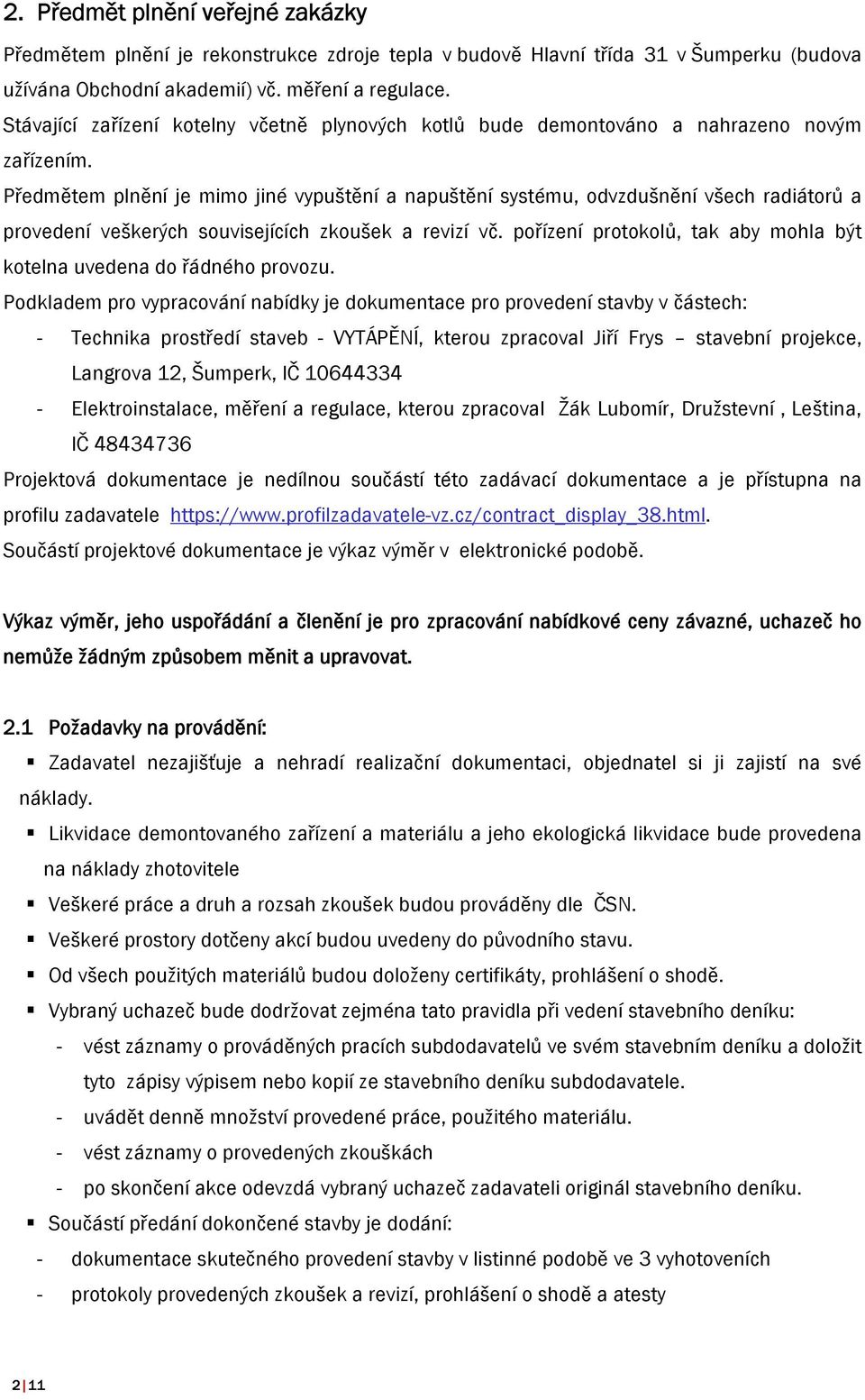 Předmětem plnění je mimo jiné vypuštění a napuštění systému, odvzdušnění všech radiátorů a provedení veškerých souvisejících zkoušek a revizí vč.