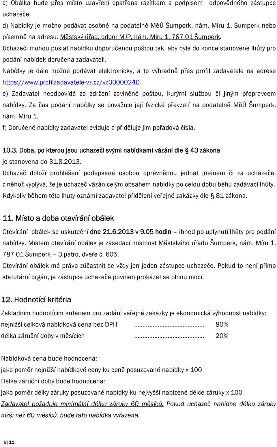 Uchazeči mohou poslat nabídku doporučenou poštou tak, aby byla do konce stanovené lhůty pro podání nabídek doručena zadavateli.