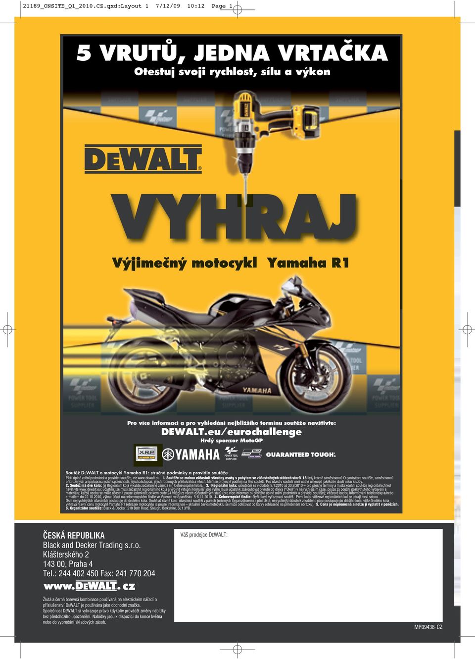 navštivte: DEWALT.eu/eurochallenge Hrdý sponzor MotoGP Soutěž DEWALT o motocykl Yamaha R1: stručné podmínky a pravidla soutěže Platí úplné znění podmínek a pravidel soutěže, viz www.dewalt.eu. 1.