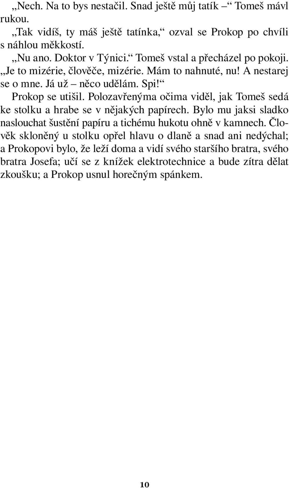 Polozavřenýma očima viděl, jak Tomeš sedá ke stolku a hrabe se v nějakých papírech. Bylo mu jaksi sladko naslouchat šustění papíru a tichému hukotu ohně v kamnech.