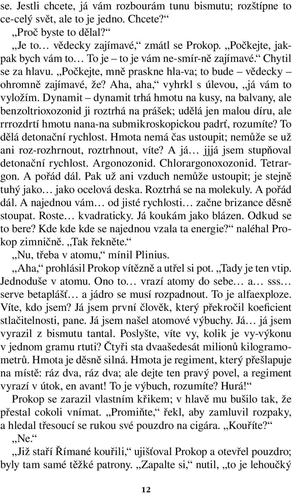 Dynamit dynamit trhá hmotu na kusy, na balvany, ale benzoltrioxozonid ji roztrhá na prášek; udělá jen malou díru, ale rrrozdrtí hmotu nana-na submikroskopickou padrť, rozumíte?