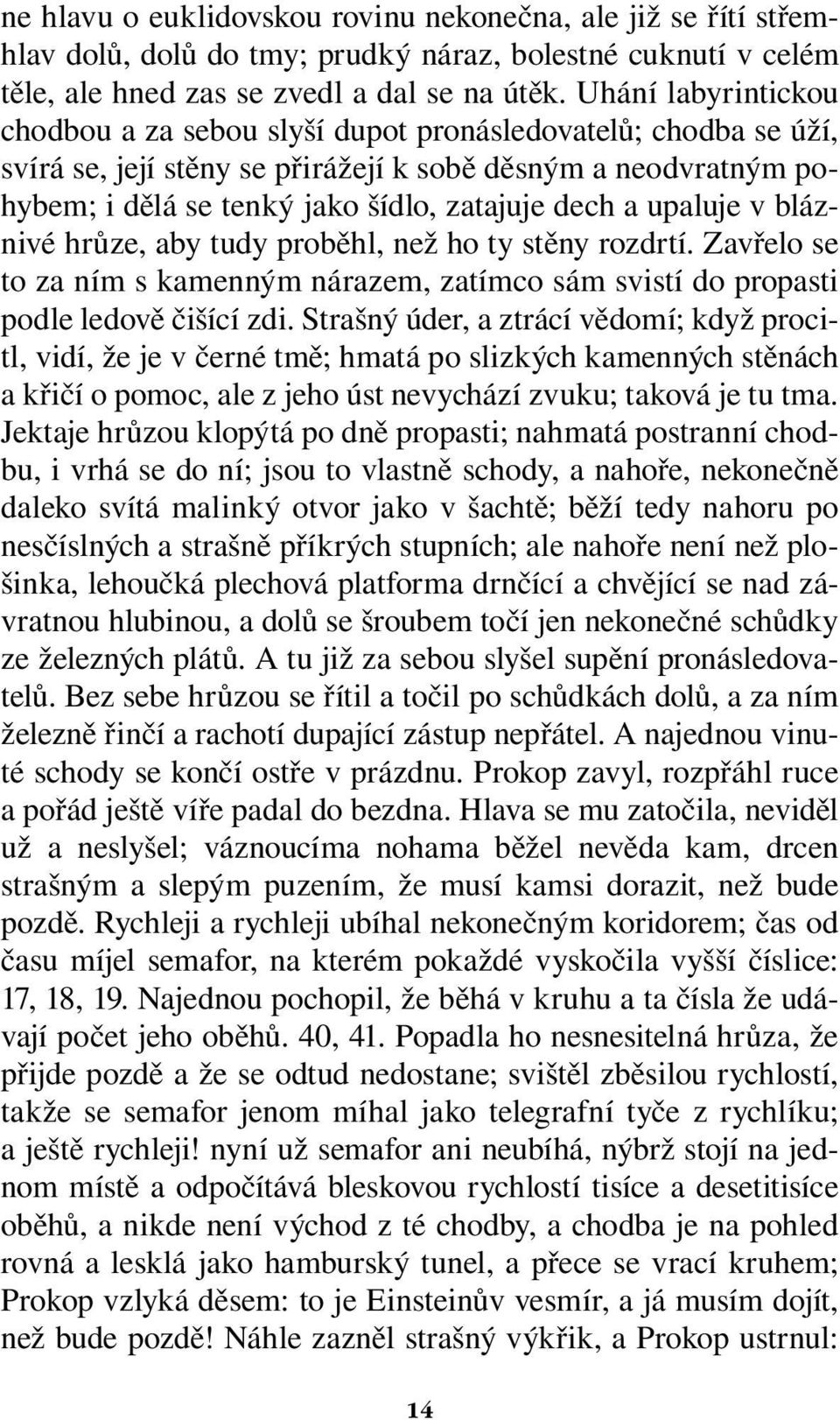 upaluje v bláznivé hrůze, aby tudy proběhl, než ho ty stěny rozdrtí. Zavřelo se to za ním s kamenným nárazem, zatímco sám svistí do propasti podle ledově čišící zdi.