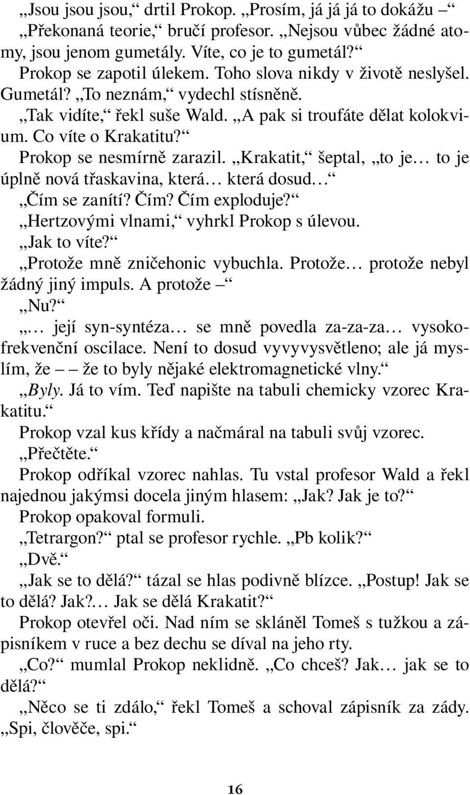 Krakatit, šeptal, to je to je úplně nová třaskavina, která která dosud Čím se zanítí? Čím? Čím exploduje? Hertzovými vlnami, vyhrkl Prokop s úlevou. Jak to víte? Protože mně zničehonic vybuchla.