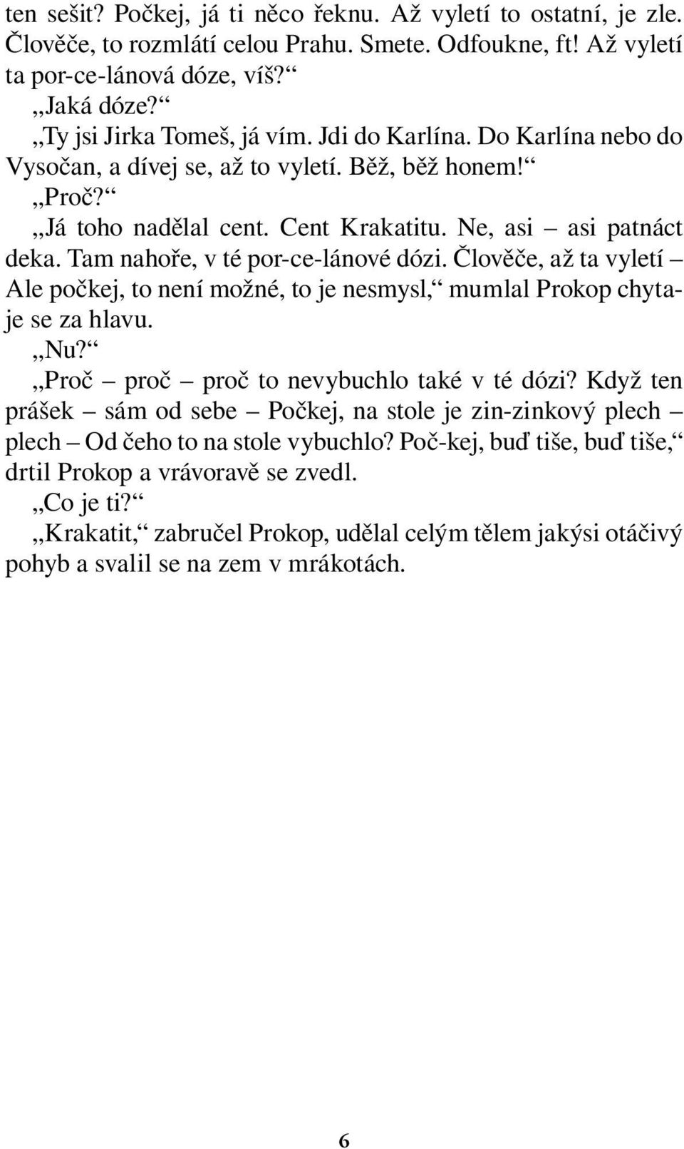 Člověče, až ta vyletí Ale počkej, to není možné, to je nesmysl, mumlal Prokop chytaje se za hlavu. Nu? Proč proč proč to nevybuchlo také v té dózi?