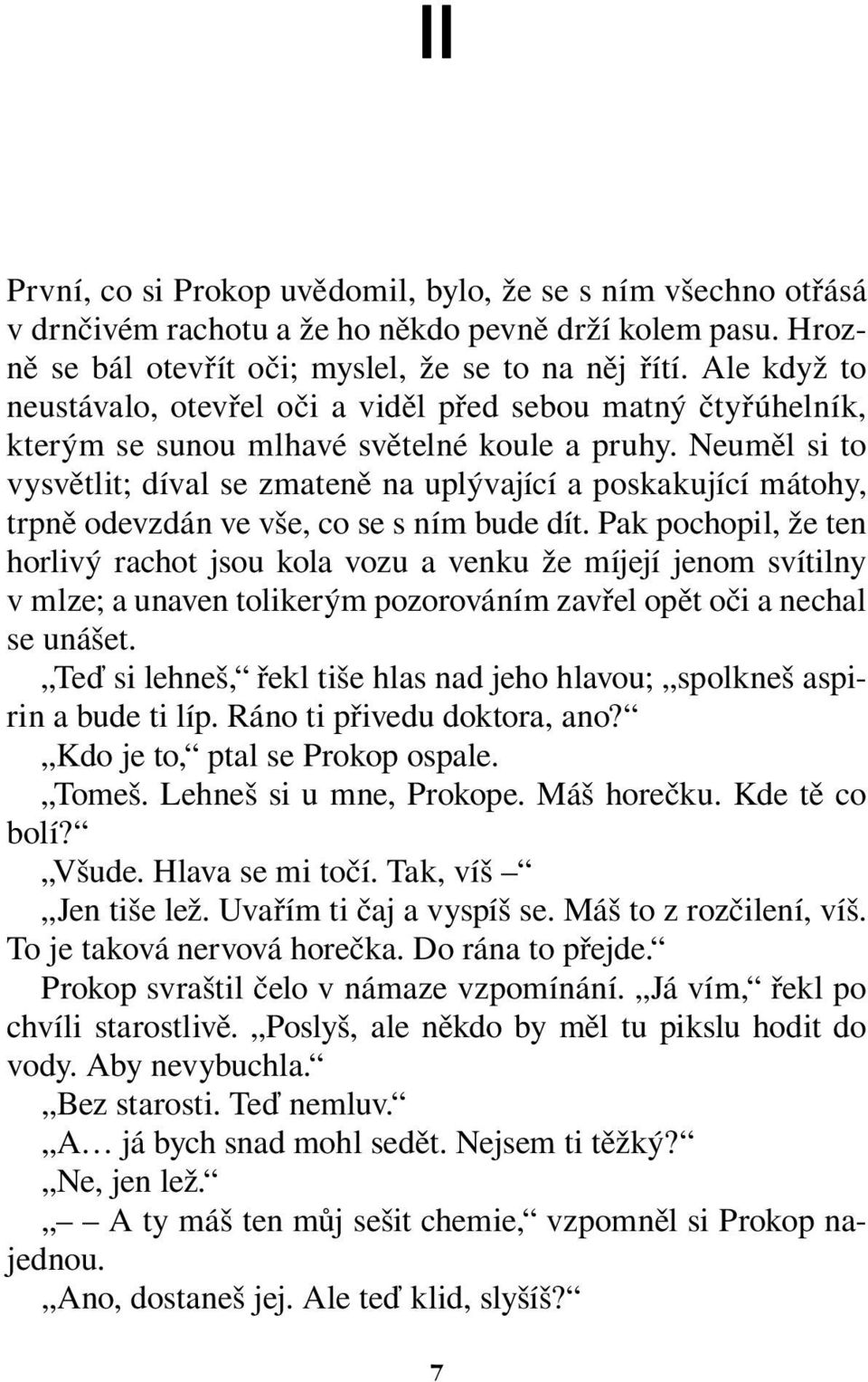 Neuměl si to vysvětlit; díval se zmateně na uplývající a poskakující mátohy, trpně odevzdán ve vše, co se s ním bude dít.