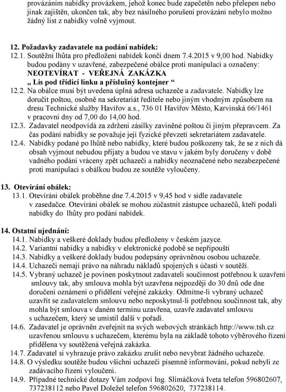 Nabídky budou podány v uzavřené, zabezpečené obálce proti manipulaci a označeny: NEOTEVÍRAT - VEŘEJNÁ ZAKÁZKA Lis pod třídicí linku a příslušný kontejner 12.