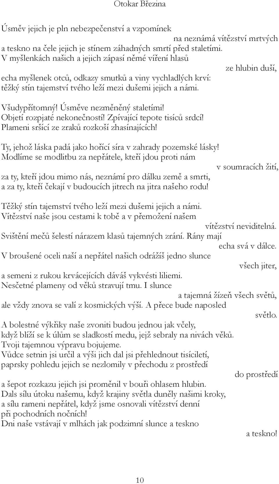 Všudypřítomný! Úsměve nezměněný staletími! Objetí rozpjaté nekonečností! Zpívající tepote tisíců srdcí! Plameni sršící ze zraků rozkoší zhasínajících!