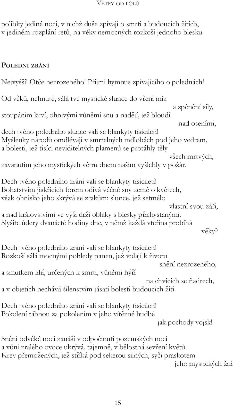 Od věků, nehnuté, sálá tvé mystické slunce do vření míz a zpěnění síly, stoupáním krví, ohnivými vůněmi snu a nadějí, jež bloudí nad oseními, dech tvého poledního slunce valí se blankyty tisíciletí!