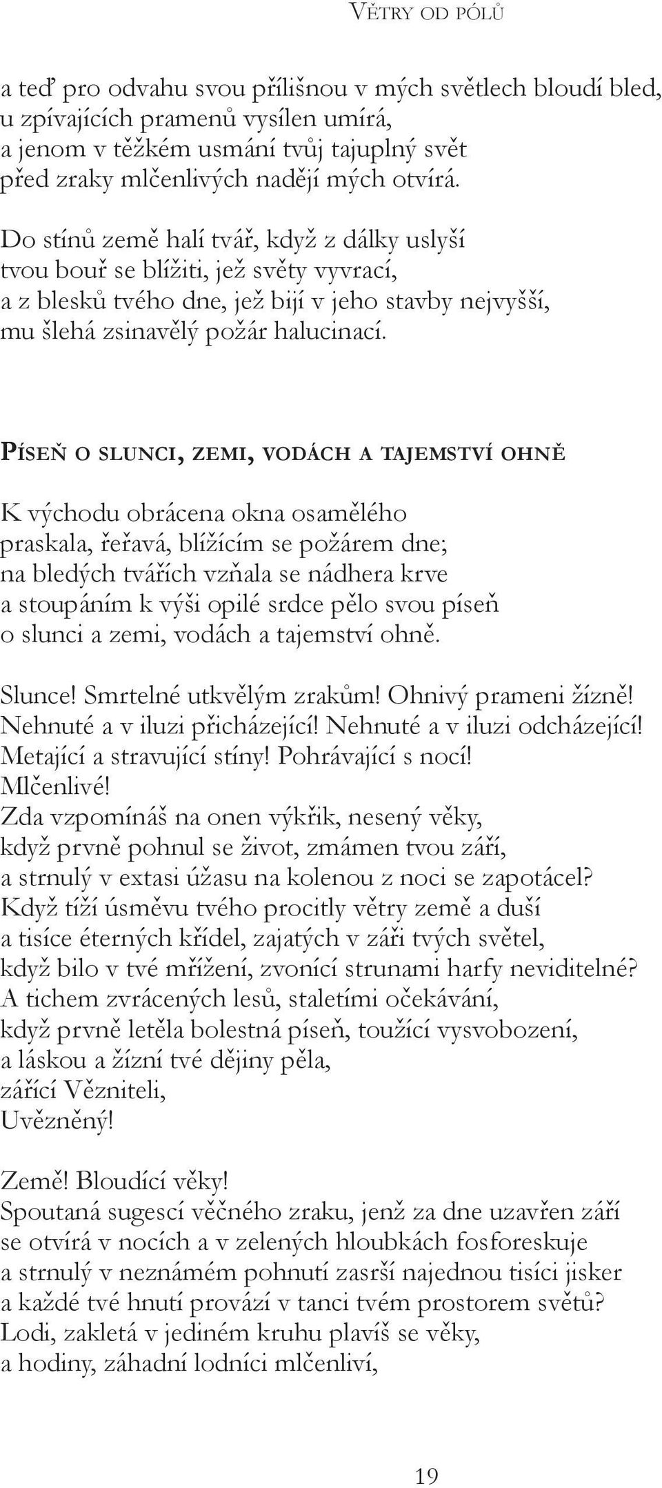 Píseň o slunci, zemi, vodách a tajemství ohně K východu obrácena okna osamělého praskala, řeřavá, blížícím se požárem dne; na bledých tvářích vzňala se nádhera krve a stoupáním k výši opilé srdce