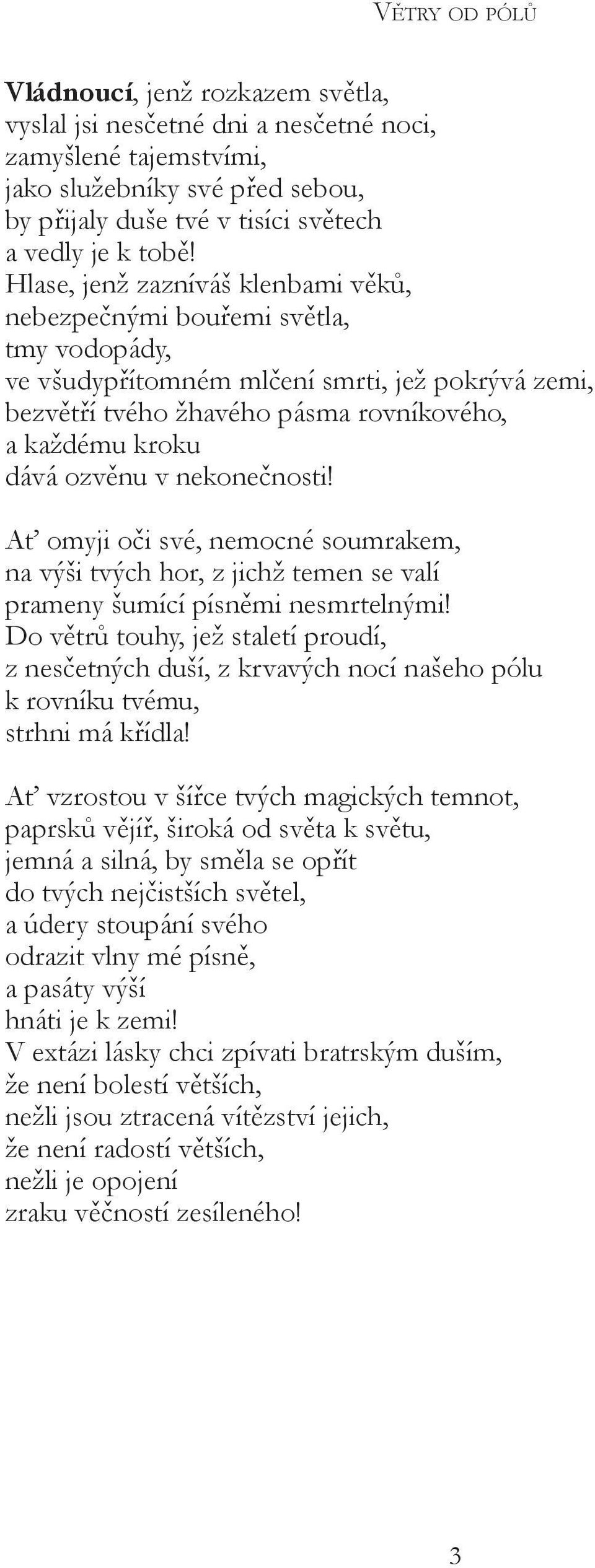 v nekonečnosti! Ať omyji oči své, nemocné soumrakem, na výši tvých hor, z jichž temen se valí prameny šumící písněmi nesmrtelnými!