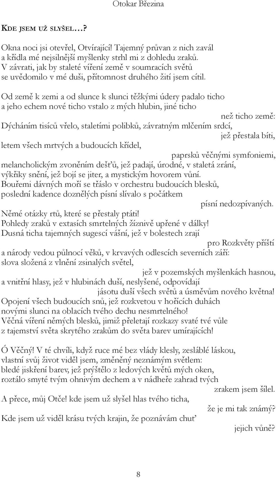 Od země k zemi a od slunce k slunci těžkými údery padalo ticho a jeho echem nové ticho vstalo z mých hlubin, jiné ticho než ticho země: Dýcháním tisíců vřelo, staletími polibků, závratným mlčením