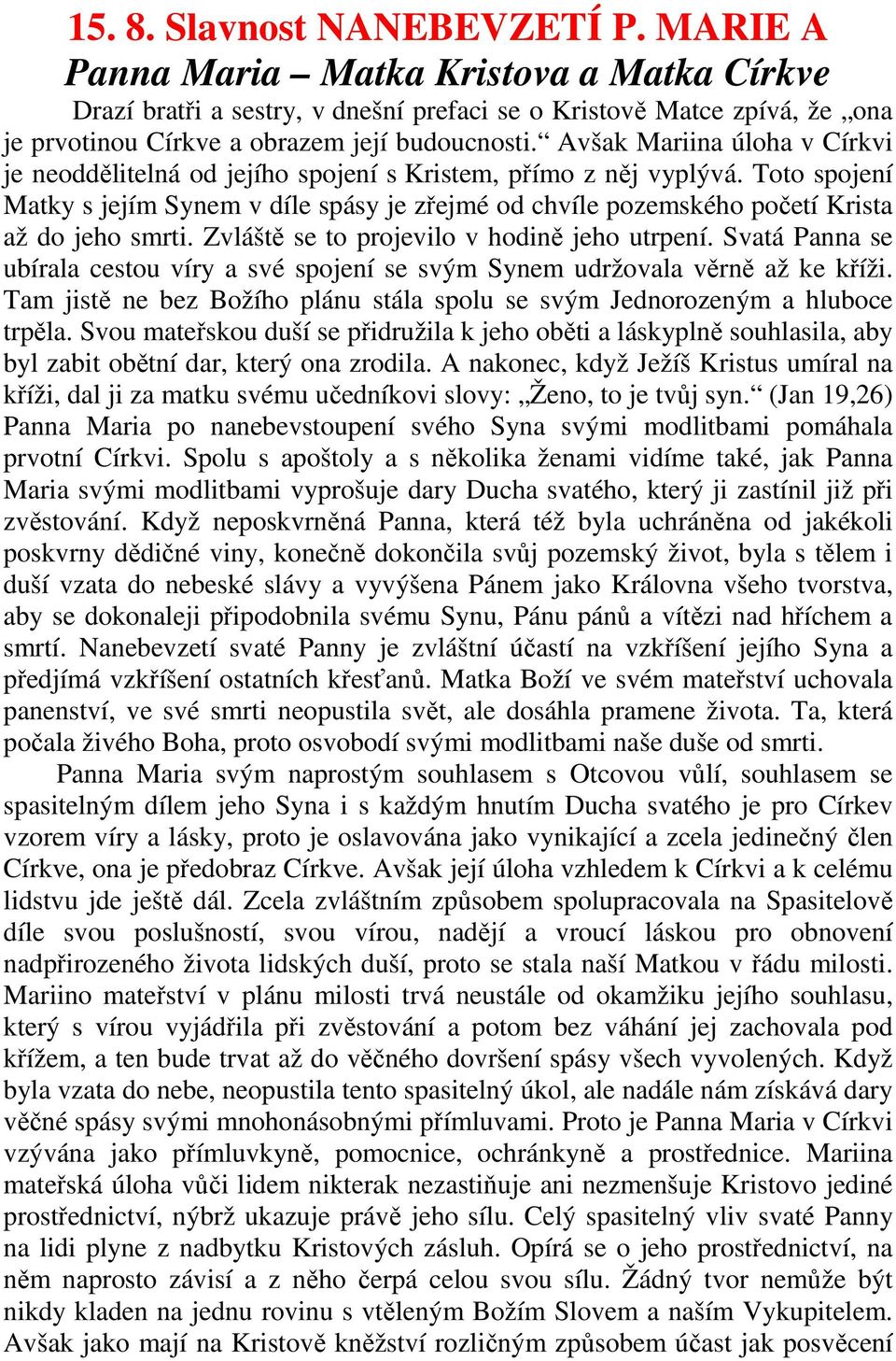 Avšak Mariina úloha v Církvi je neoddělitelná od jejího spojení s Kristem, přímo z něj vyplývá.