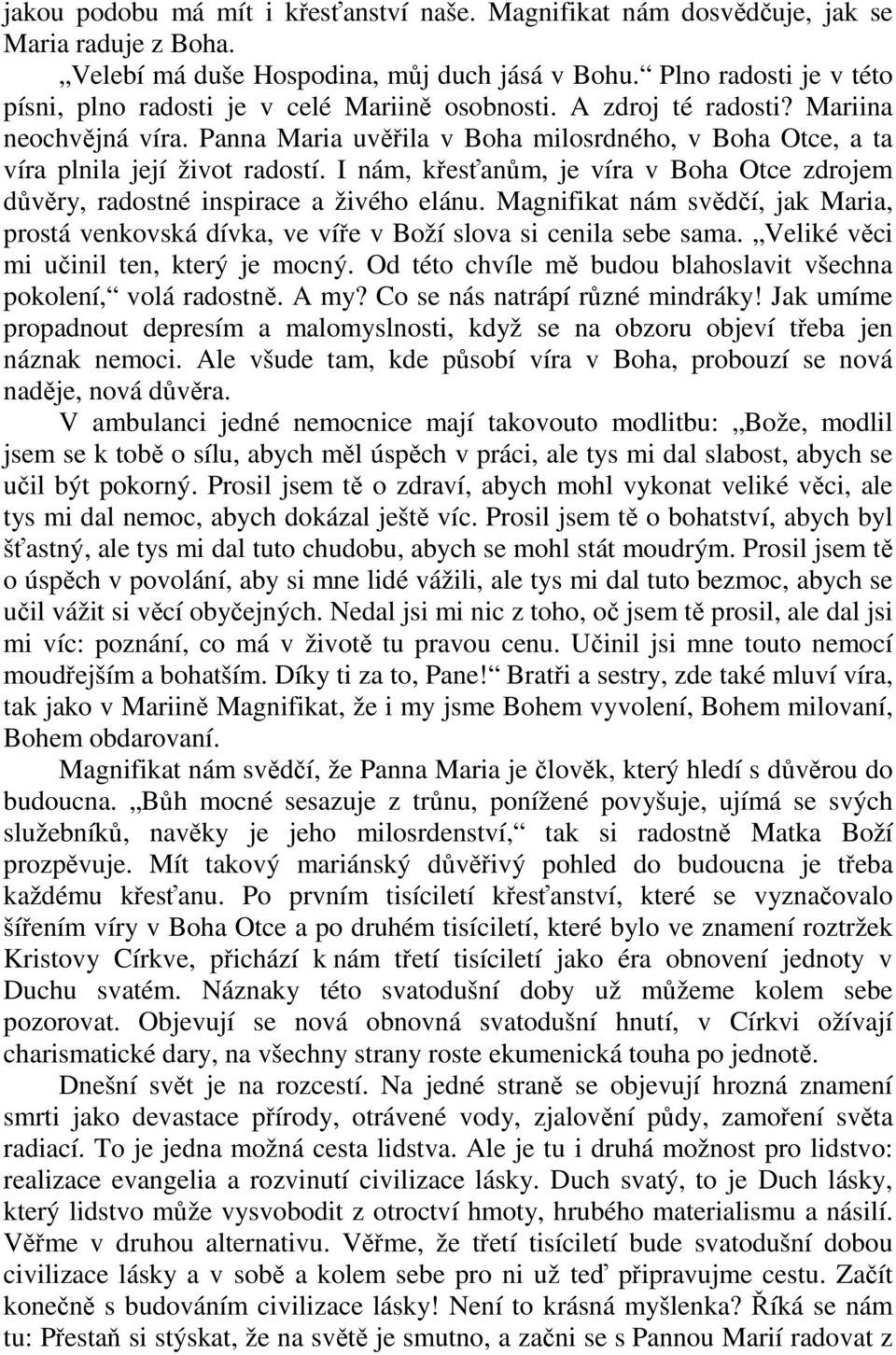 Panna Maria uvěřila v Boha milosrdného, v Boha Otce, a ta víra plnila její život radostí. I nám, křesťanům, je víra v Boha Otce zdrojem důvěry, radostné inspirace a živého elánu.