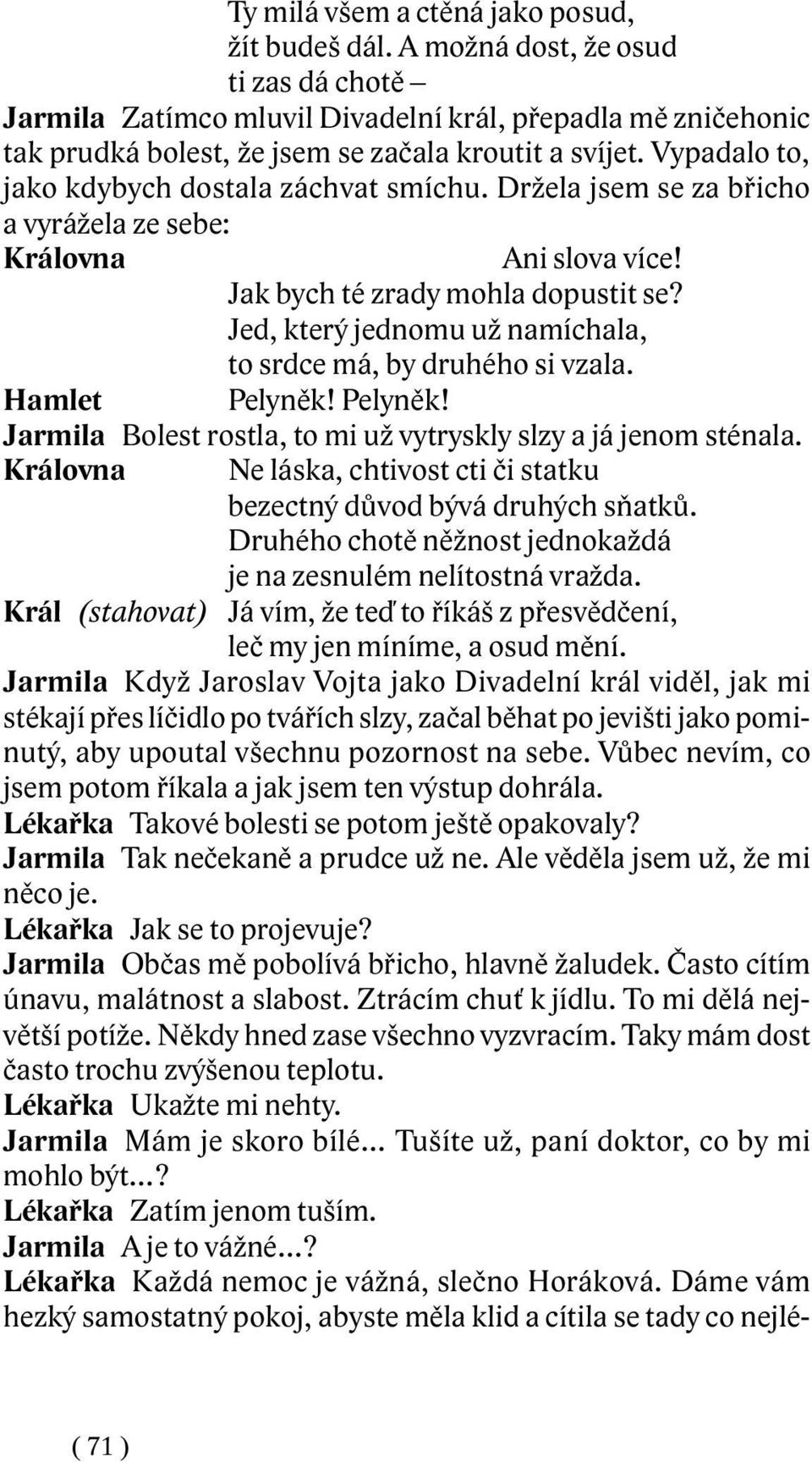 Vypadalo to, jako kdybych dostala záchvat smíchu. Držela jsem se za bøicho a vyrážela ze sebe: Královna Ani slova více! Jak bych té zrady mohla dopustit se?