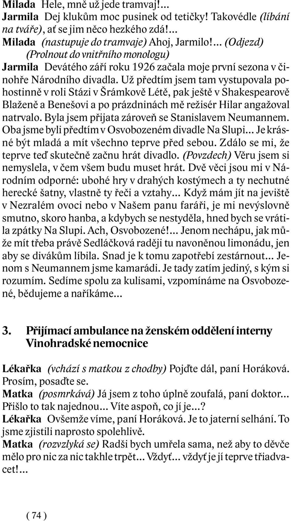 Už pøedtím jsem tam vystupovala pohostinnì v roli Stázi v Šrámkovì Létì, pak ještì v Shakespearovì Blaženì a Benešovi a po prázdninách mì režisér Hilar angažoval natrvalo.