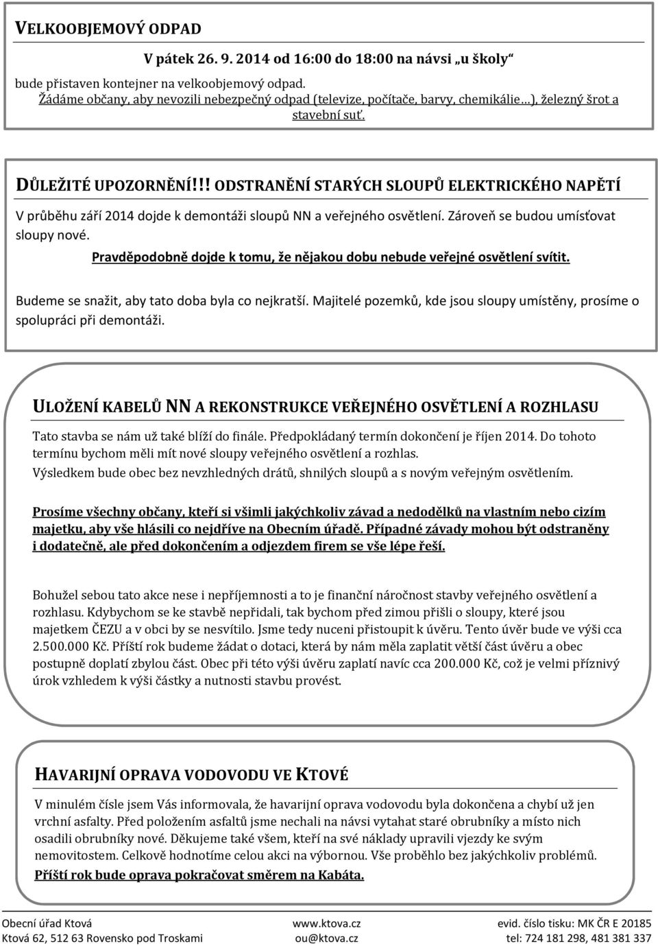 !! ODSTRANĚNÍ STARÝCH SLOUPŮ ELEKTRICKÉHO NAPĚTÍ V průběhu září 2014 dojde k demontáži sloupů NN a veřejného osvětlení. Zároveň se budou umísťovat sloupy nové.