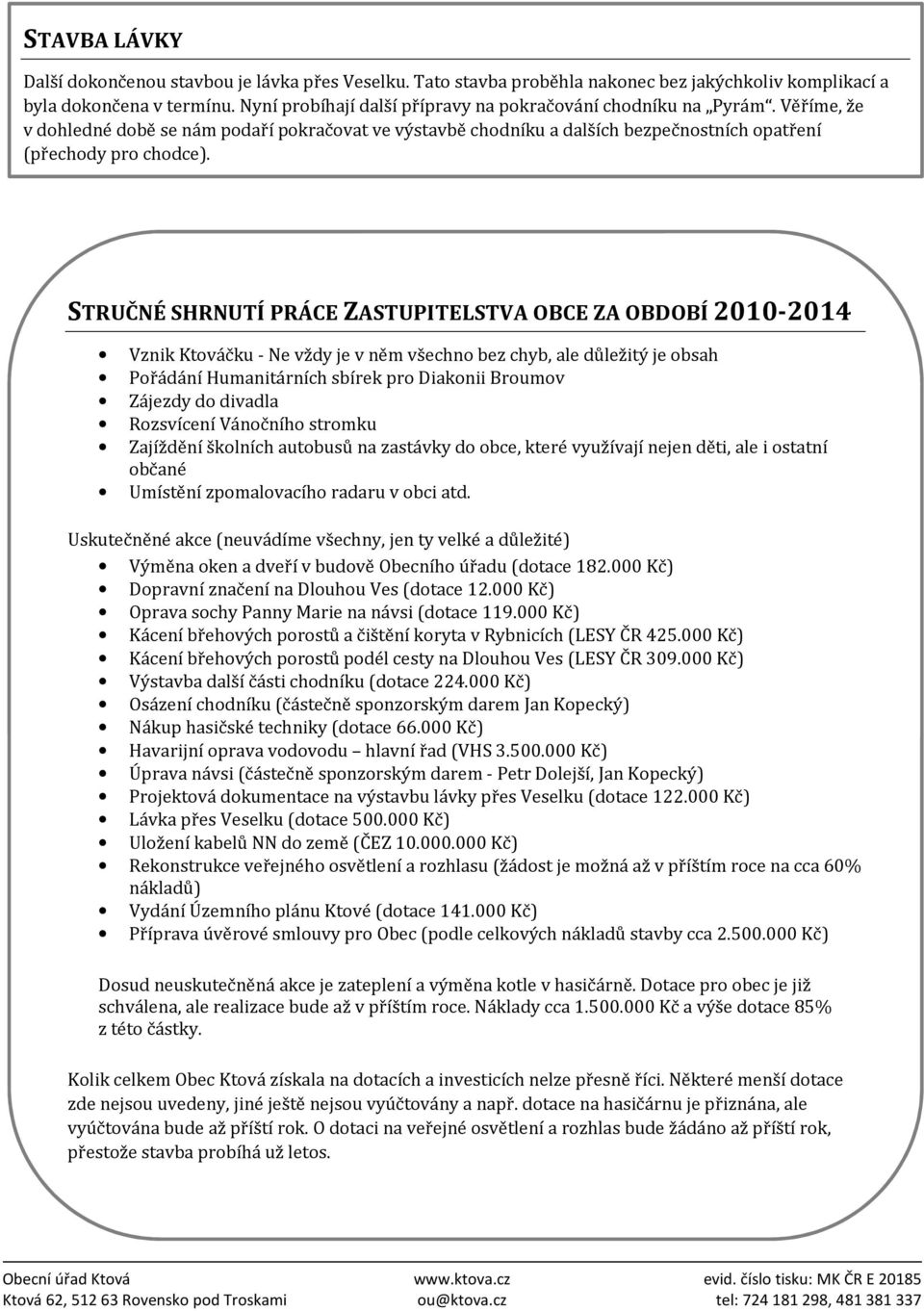 STRUČNÉ SHRNUTÍ PRÁCE ZASTUPITELSTVA OBCE ZA OBDOBÍ 2010-2014 Vznik Ktováčku - Ne vždy je v něm všechno bez chyb, ale důležitý je obsah Pořádání Humanitárních sbírek pro Diakonii Broumov Zájezdy do