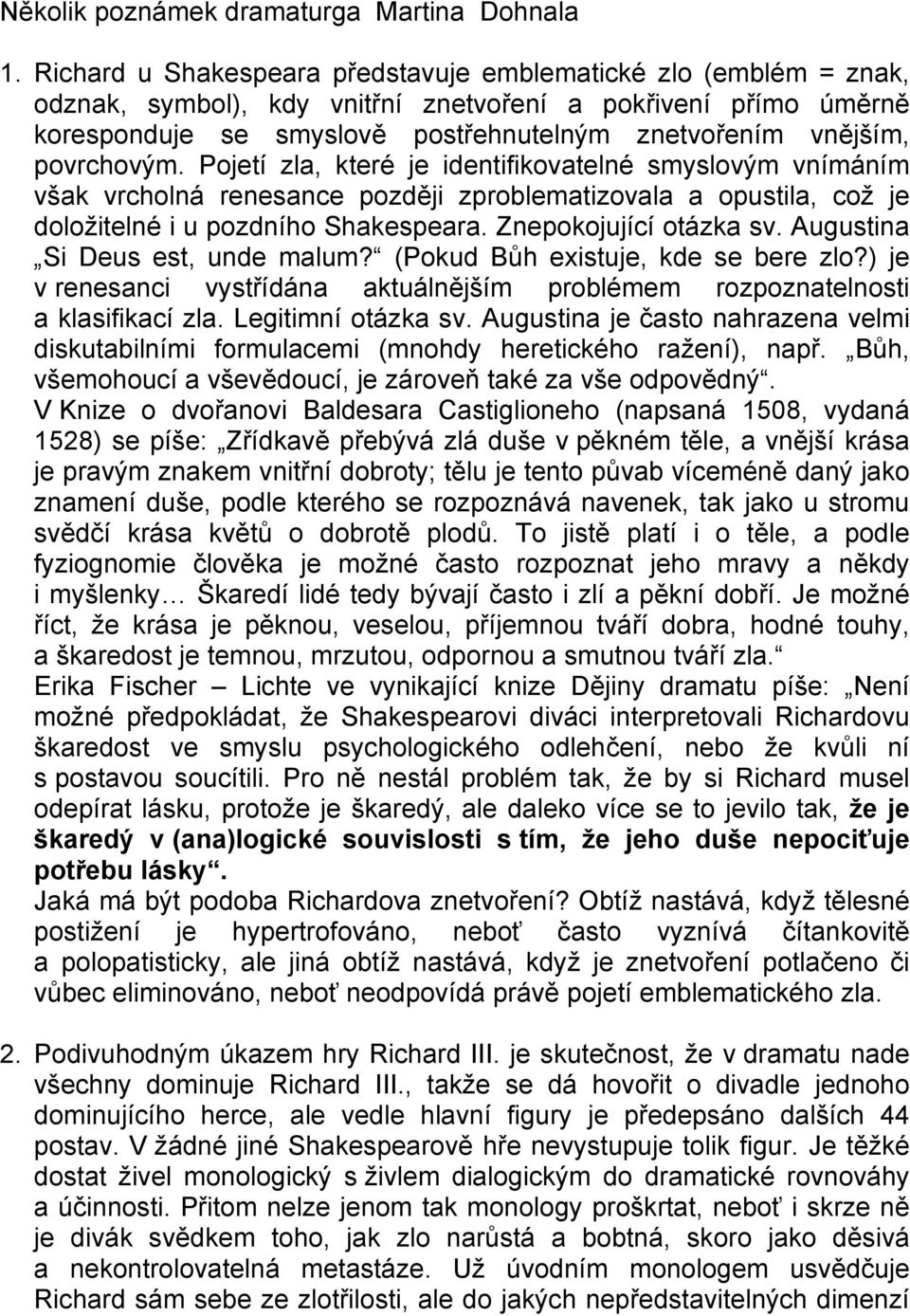 povrchovým. Pojetí zla, které je identifikovatelné smyslovým vnímáním však vrcholná renesance později zproblematizovala a opustila, což je doložitelné i u pozdního Shakespeara.