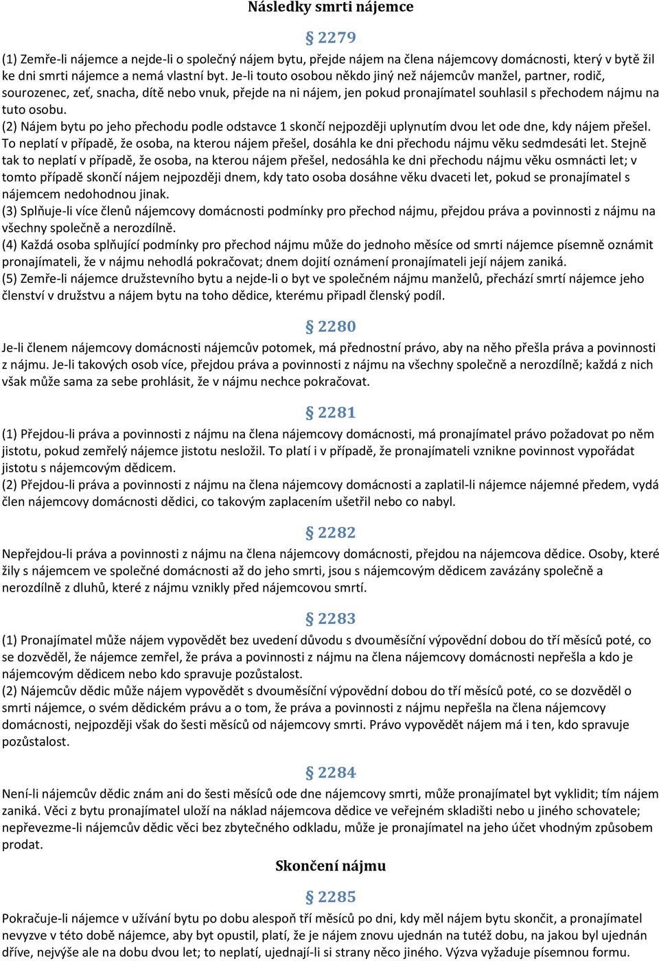 (2) Nájem bytu po jeho přechodu podle odstavce 1 skončí nejpozději uplynutím dvou let ode dne, kdy nájem přešel.