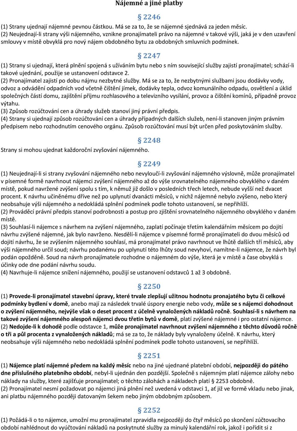 podmínek. 2247 (1) Strany si ujednají, která plnění spojená s užíváním bytu nebo s ním související služby zajistí pronajímatel; schází-li takové ujednání, použije se ustanovení odstavce 2.