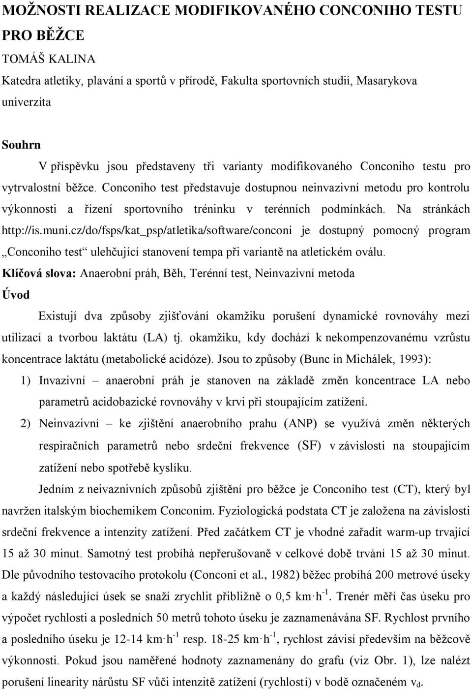 Conconiho test představuje dostupnou neinvazivní metodu pro kontrolu výkonnosti a řízení sportovního tréninku v terénních podmínkách. Na stránkách http://is.muni.