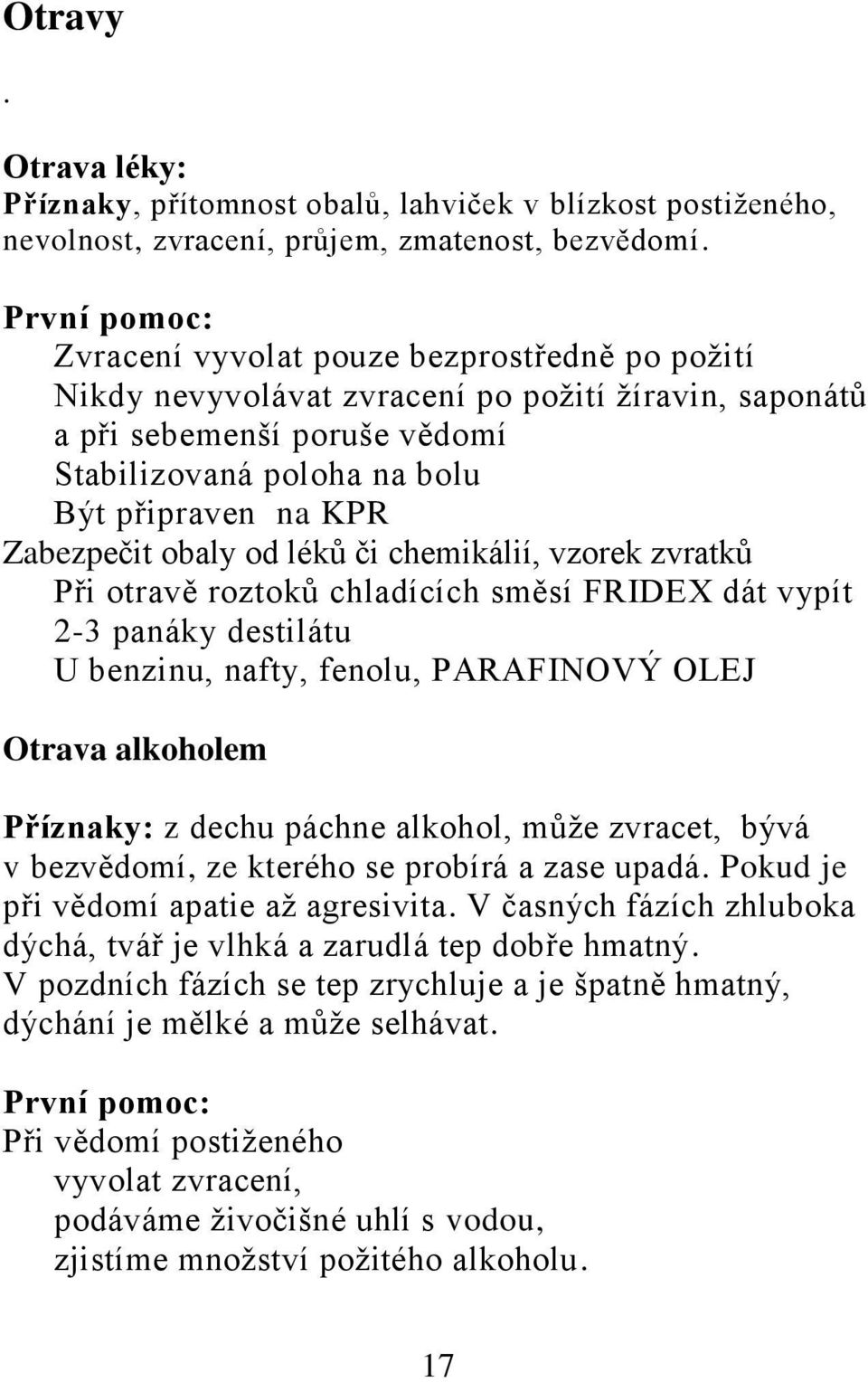 Zabezpečit obaly od léků či chemikálií, vzorek zvratků Při otravě roztoků chladících směsí FRIDEX dát vypít 2-3 panáky destilátu U benzinu, nafty, fenolu, PARAFINOVÝ OLEJ Otrava alkoholem Příznaky: z