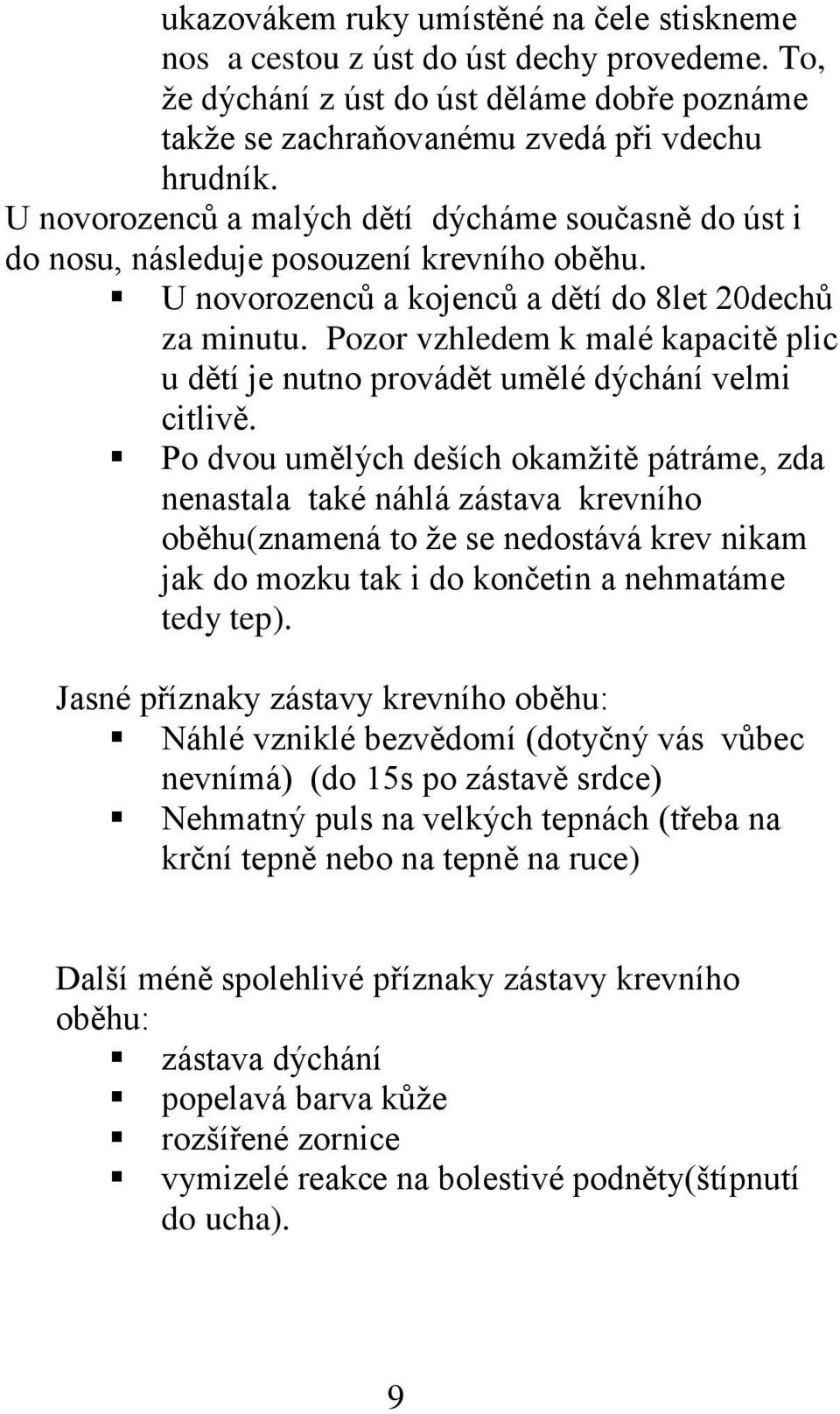 Pozor vzhledem k malé kapacitě plic u dětí je nutno provádět umělé dýchání velmi citlivě.